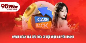 98WIN Hoàn Trả Siêu Tốc: Cơ Hội Nhận Lại Vốn Nhanh