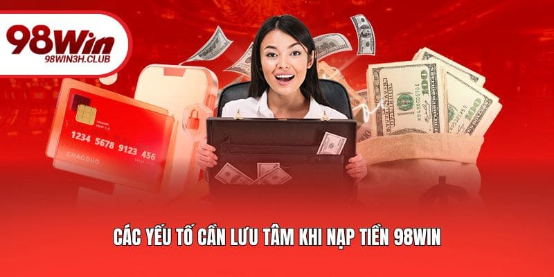 Các yếu tố cần lưu tâm khi nạp tiền 98WIN