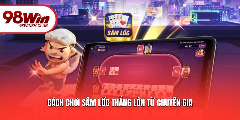 Cách chơi Sâm Lốc thắng lớn từ chuyên gia