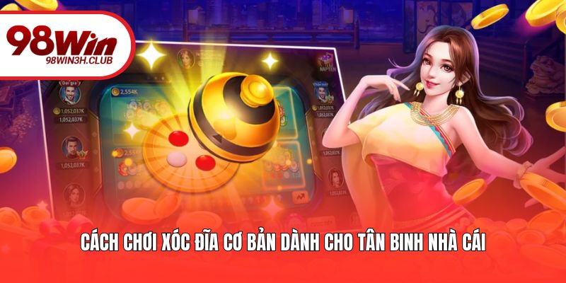 Cách chơi xóc đĩa cơ bản dành cho tân binh nhà cái