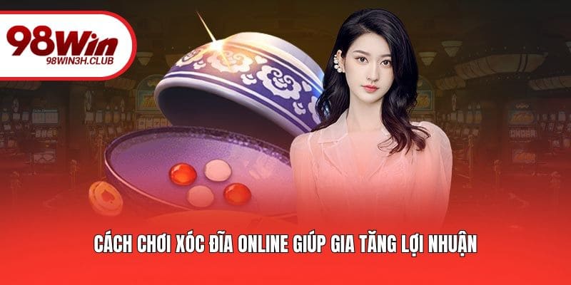 Cách chơi xóc đĩa online giúp gia tăng lợi nhuận