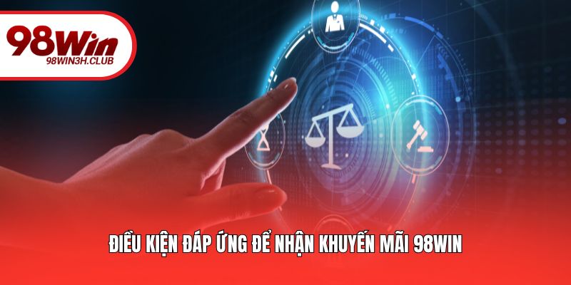 Điều kiện đáp ứng để nhận khuyến mãi 98WIN