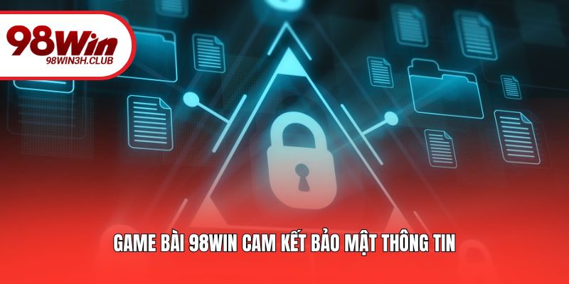 Game bài 98WIN cam kết bảo mật thông tin
