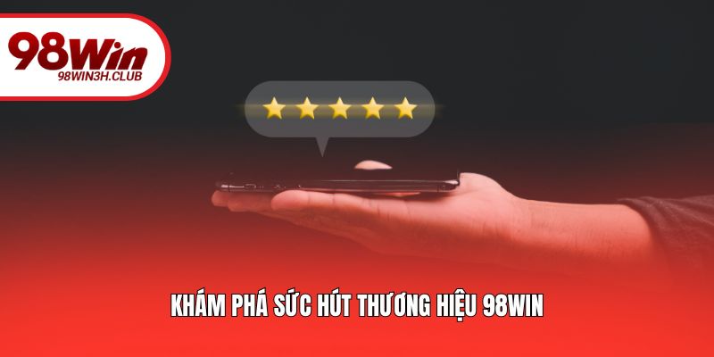 Khám phá sức hút thương hiệu 98win