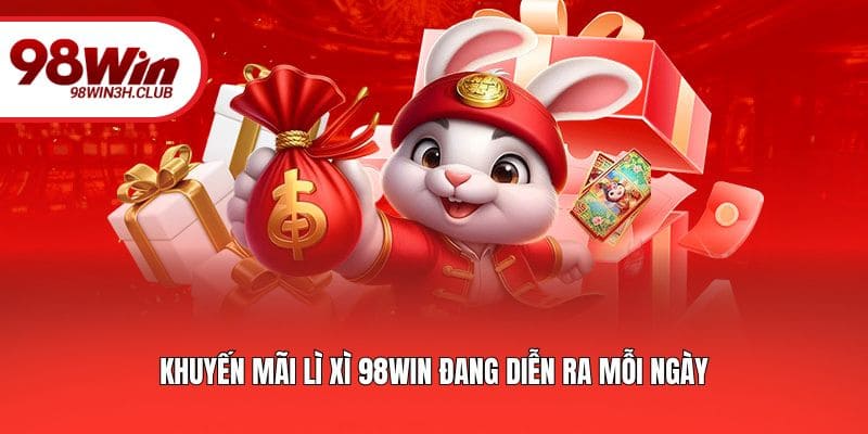 Khuyến mãi lì xì 98WIN đang diễn ra mỗi ngày
