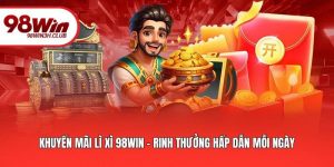 Khuyến Mãi Lì Xì 98WIN - Rinh Thưởng Hấp Dẫn Mỗi Ngày