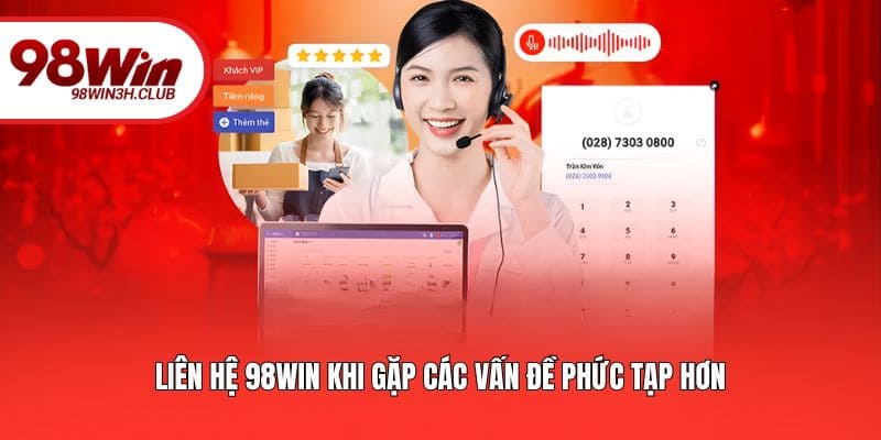 Liên hệ 98WIN khi gặp các vấn đề phức tạp hơn