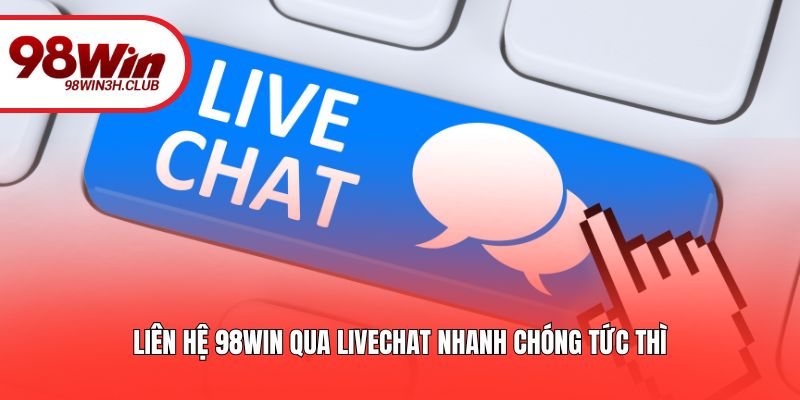 Liên hệ 98WIN qua livechat nhanh chóng tức thì