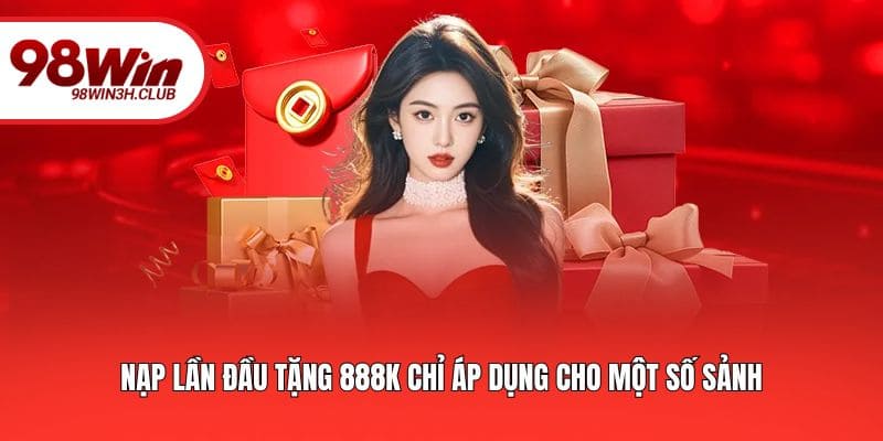 Nạp lần đầu tặng 888K chỉ áp dụng cho một số sảnh