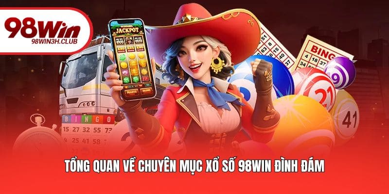 Tổng quan về chuyên mục xổ số 98WIN đình đám