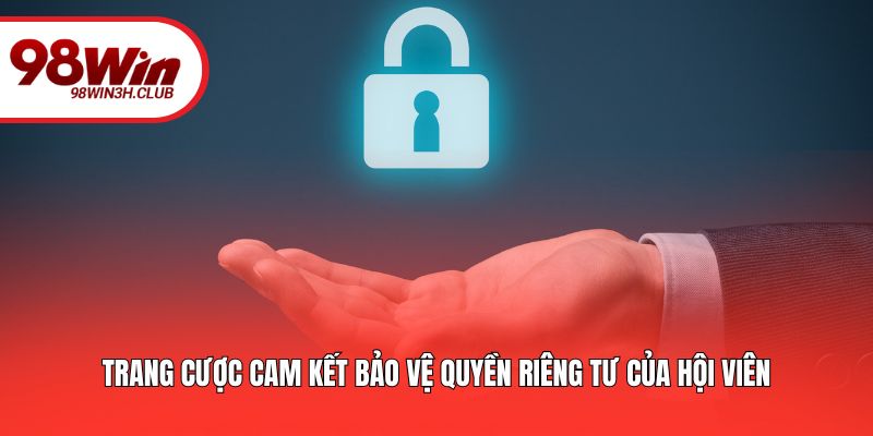 Trang cược cam kết bảo vệ quyền riêng tư của hội viên