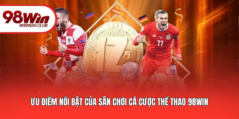 Ưu điểm nổi bật của sân chơi cá cược thể thao 98WIN
